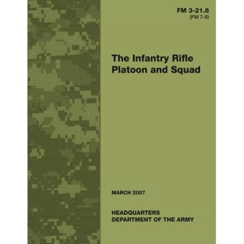 The Infantry Rifle Platoon and Squad (FM 3-21.8 / 7-8) -- Department Of the Army
